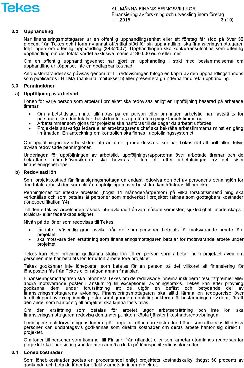 finansieringsmottagaren följa lagen om offentlig upphandling (348/2007). Upphandlingen ska konkurrensutsättas som offentlig upphandling om det totala värdet exklusive moms är 30 000 euro eller mer.