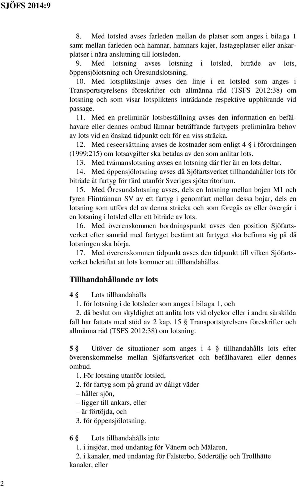 Med lotspliktslinje avses den linje i en lotsled som anges i Transportstyrelsens föreskrifter och allmänna råd (TSFS 2012:38) om lotsning och som visar lotspliktens inträdande respektive upphörande