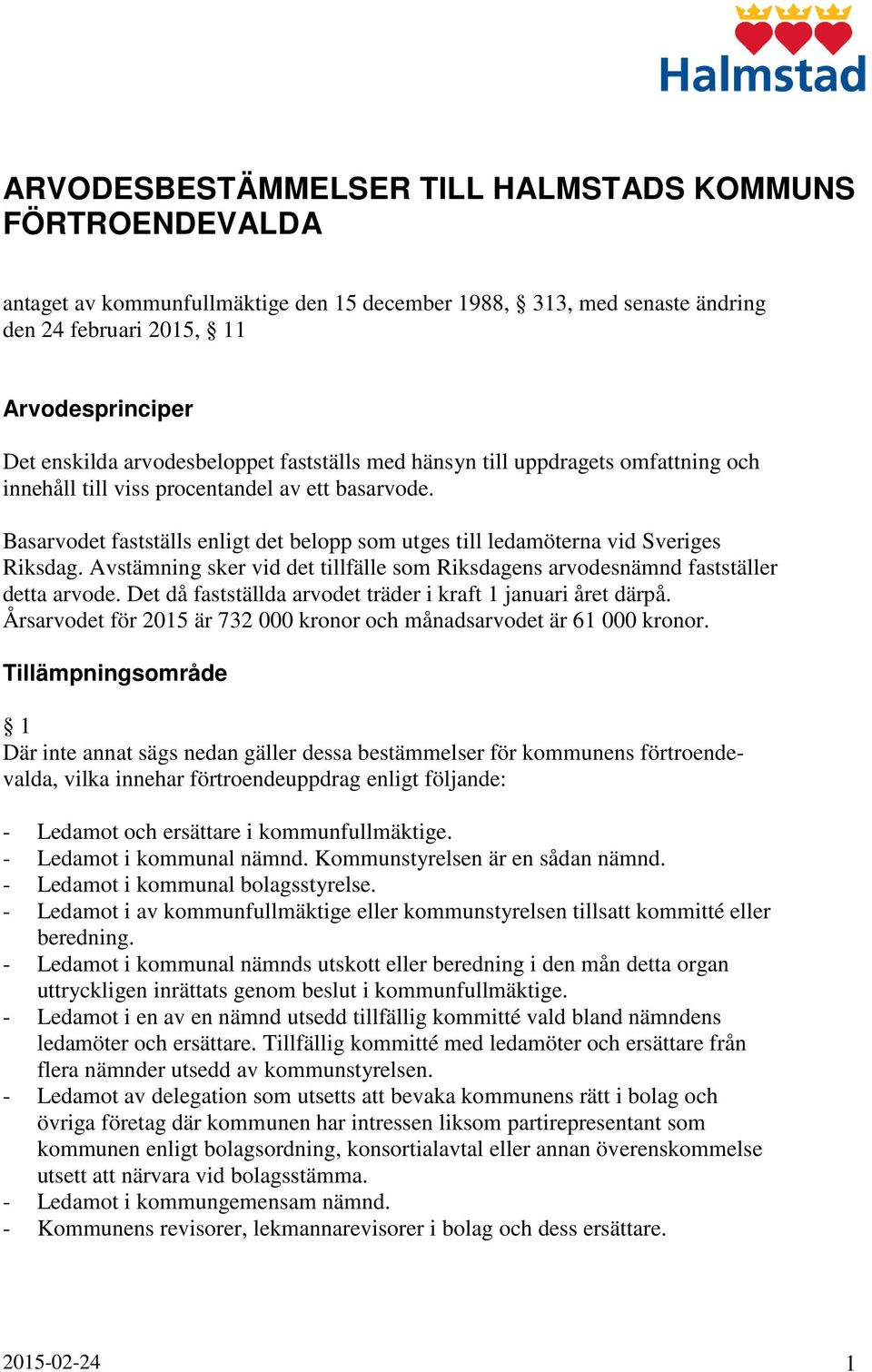 Basarvodet fastställs enligt det belopp som utges till ledamöterna vid Sveriges Riksdag. Avstämning sker vid det tillfälle som Riksdagens arvodesnämnd fastställer detta arvode.