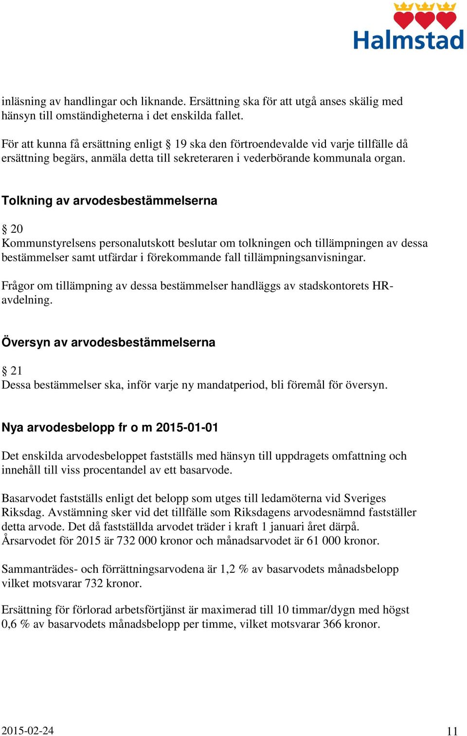 Tolkning av arvodesbestämmelserna 20 Kommunstyrelsens personalutskott beslutar om tolkningen och tillämpningen av dessa bestämmelser samt utfärdar i förekommande fall tillämpningsanvisningar.