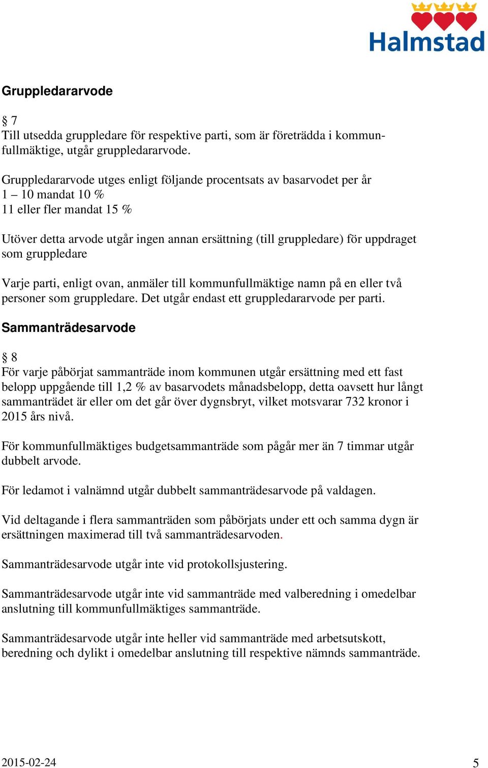 som gruppledare Varje parti, enligt ovan, anmäler till kommunfullmäktige namn på en eller två personer som gruppledare. Det utgår endast ett gruppledararvode per parti.