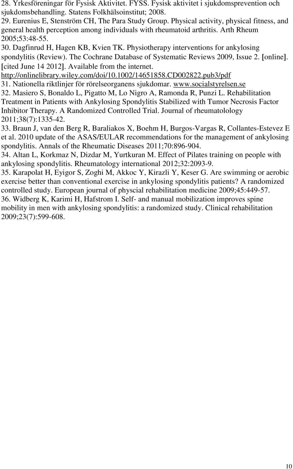 Physiotherapy interventions for ankylosing spondylitis (Review). The Cochrane Database of Systematic Reviews 2009, Issue 2. online. cited June 14 2012. Available from the internet.