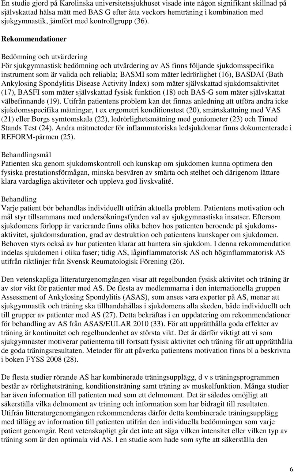 Rekommendationer Bedömning och utvärdering För sjukgymnastisk bedömning och utvärdering av AS finns följande sjukdomsspecifika instrument som är valida och reliabla; BASMI som mäter ledrörlighet