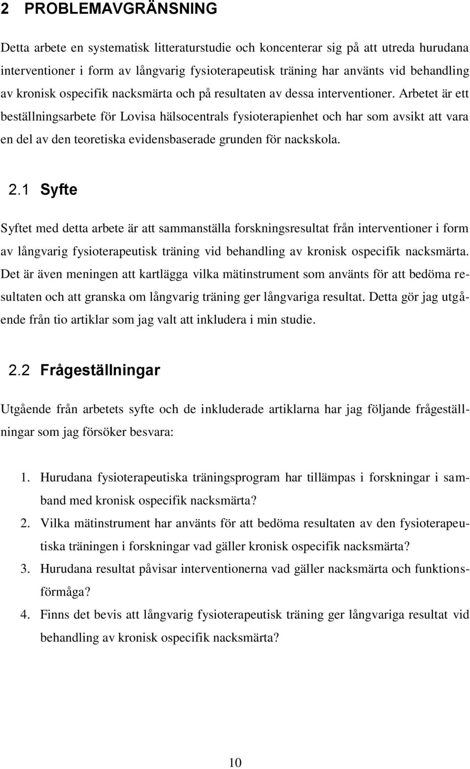 Arbetet är ett beställningsarbete för Lovisa hälsocentrals fysioterapienhet och har som avsikt att vara en del av den teoretiska evidensbaserade grunden för nackskola. 2.