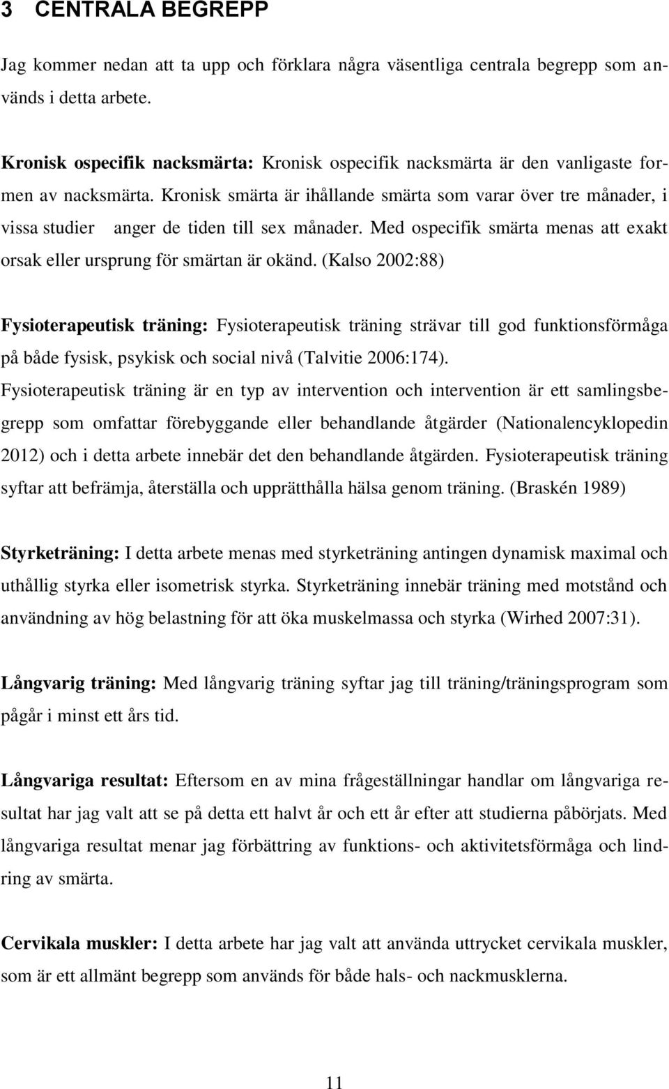 Kronisk smärta är ihållande smärta som varar över tre månader, i vissa studier anger de tiden till sex månader. Med ospecifik smärta menas att exakt orsak eller ursprung för smärtan är okänd.