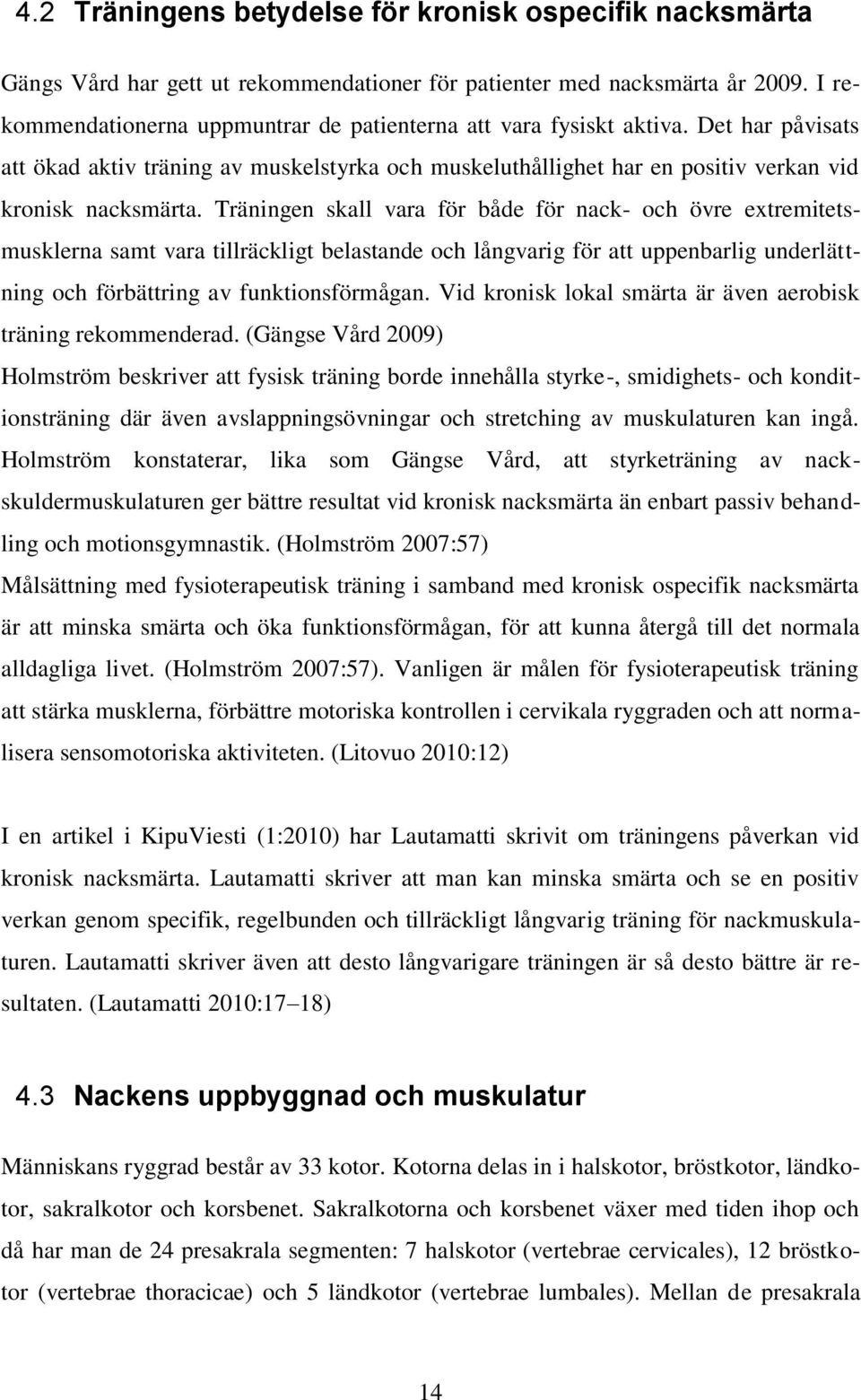Träningen skall vara för både för nack- och övre extremitetsmusklerna samt vara tillräckligt belastande och långvarig för att uppenbarlig underlättning och förbättring av funktionsförmågan.
