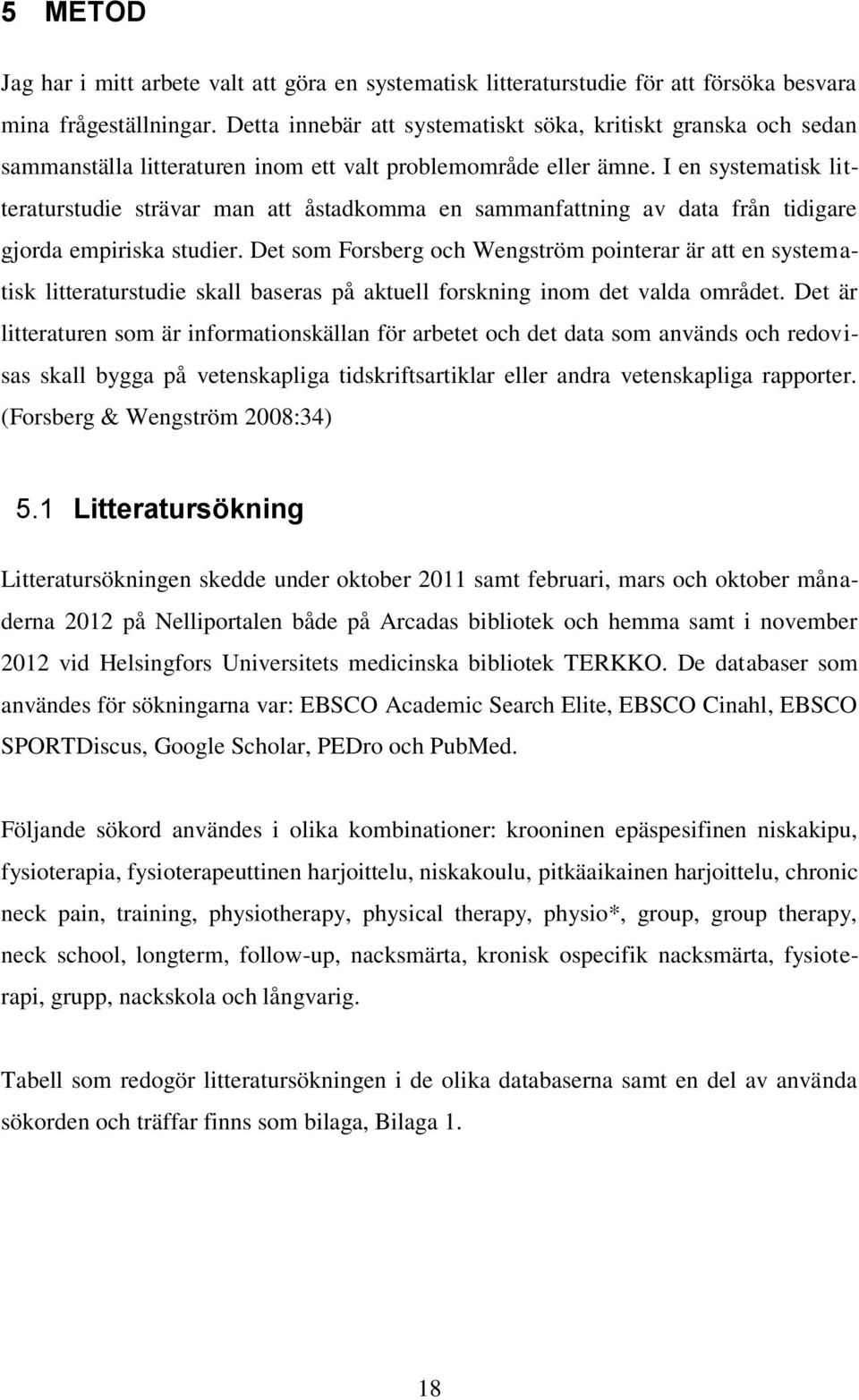 I en systematisk litteraturstudie strävar man att åstadkomma en sammanfattning av data från tidigare gjorda empiriska studier.