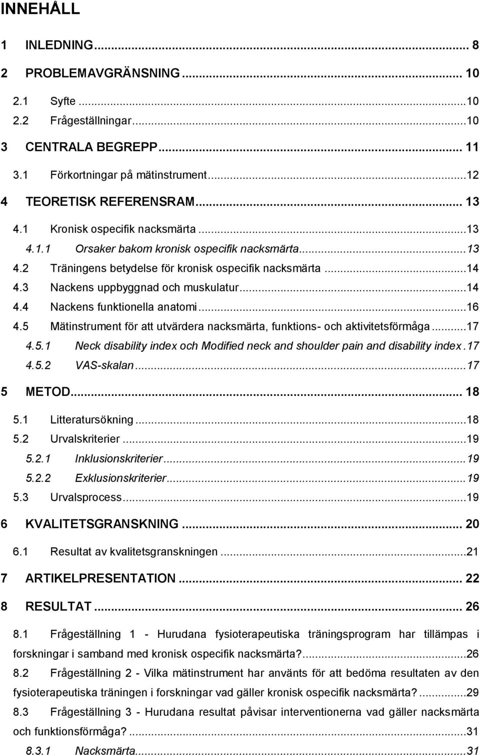 .. 16 4.5 Mätinstrument för att utvärdera nacksmärta, funktions- och aktivitetsförmåga... 17 4.5.1 Neck disability index och Modified neck and shoulder pain and disability index. 17 4.5.2 VAS-skalan.
