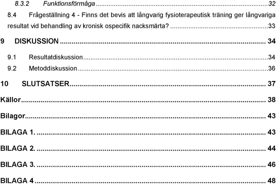 resultat vid behandling av kronisk ospecifik nacksmärta?... 33 9 DISKUSSION... 34 9.