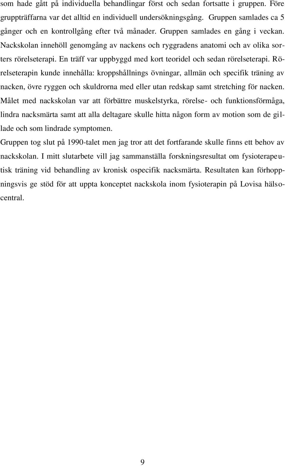 Nackskolan innehöll genomgång av nackens och ryggradens anatomi och av olika sorters rörelseterapi. En träff var uppbyggd med kort teoridel och sedan rörelseterapi.
