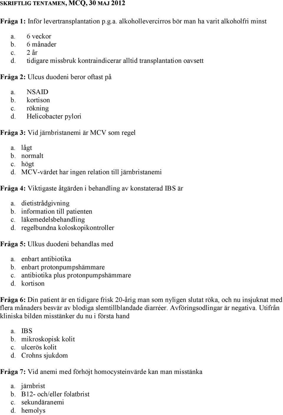 Helicobacter pylori Fråga 3: Vid järnbristanemi är MCV som regel a. lågt b. normalt c. högt d.