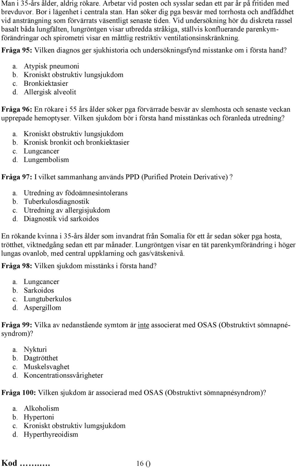 Vid undersökning hör du diskreta rassel basalt båda lungfälten, lungröntgen visar utbredda stråkiga, ställvis konfluerande parenkymförändringar och spirometri visar en måttlig restriktiv