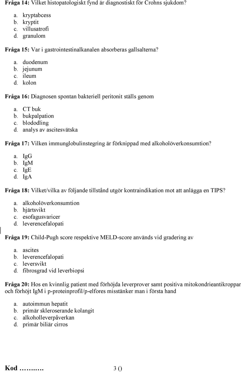analys av ascitesvätska Fråga 17: Vilken immunglobulinstegring är förknippad med alkoholöverkonsumtion? a. IgG b. IgM c. IgE d.