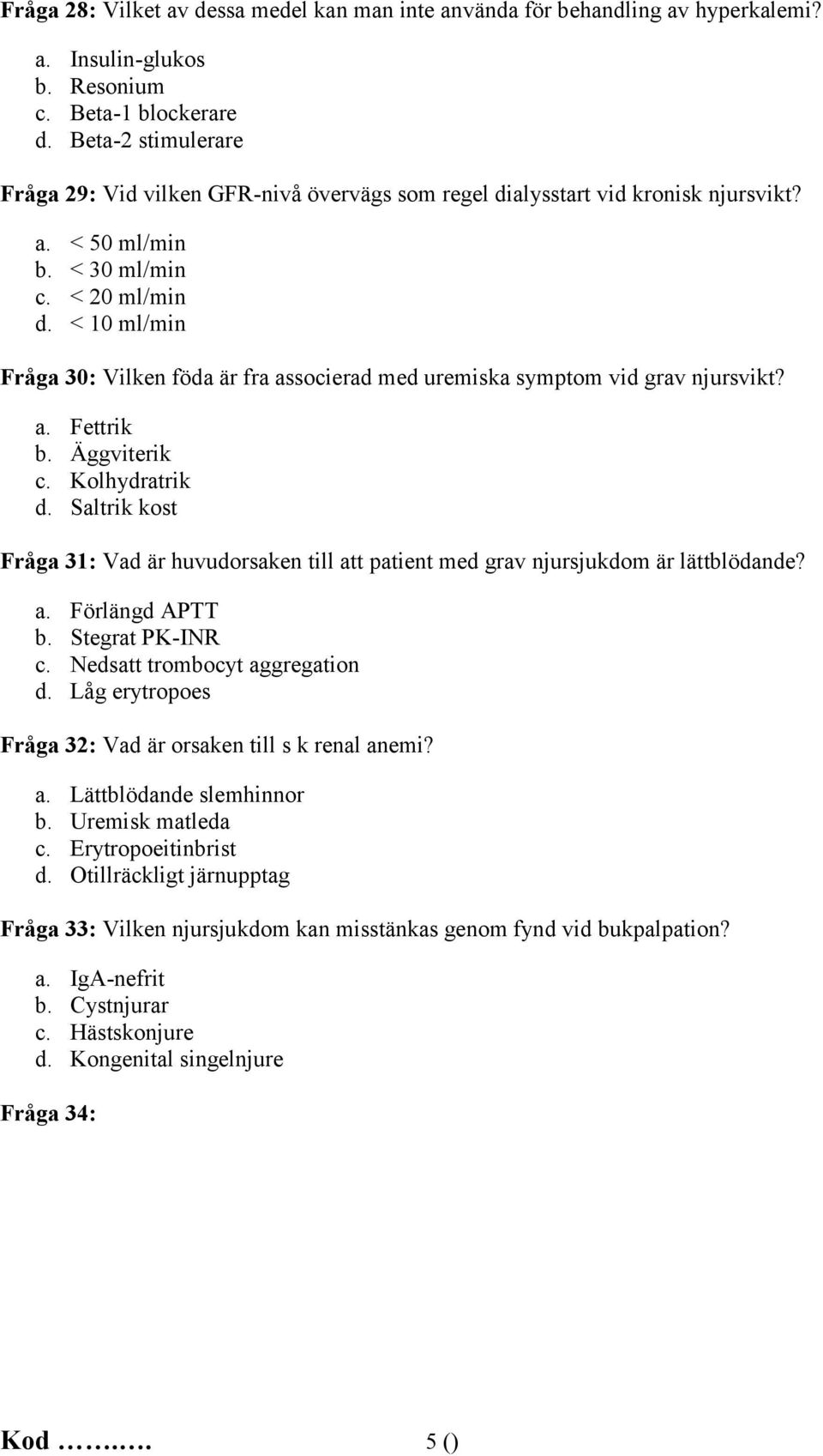 < 10 ml/min Fråga 30: Vilken föda är fra associerad med uremiska symptom vid grav njursvikt? a. Fettrik b. Äggviterik c. Kolhydratrik d.