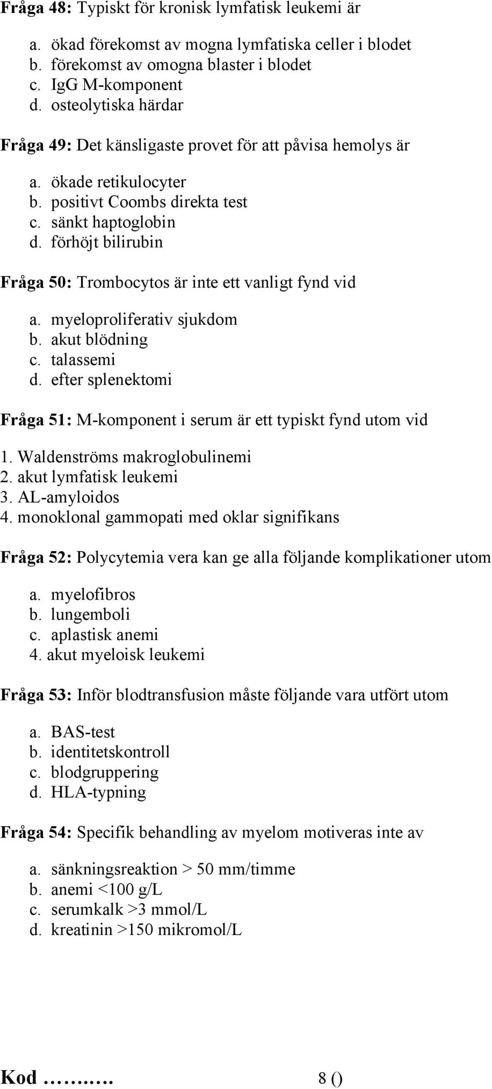 förhöjt bilirubin Fråga 50: Trombocytos är inte ett vanligt fynd vid a. myeloproliferativ sjukdom b. akut blödning c. talassemi d.