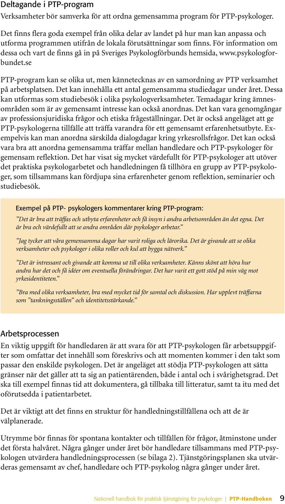 För information om dessa och vart de finns gå in på Sveriges Psykologförbunds hemsida, www.psykologforbundet.