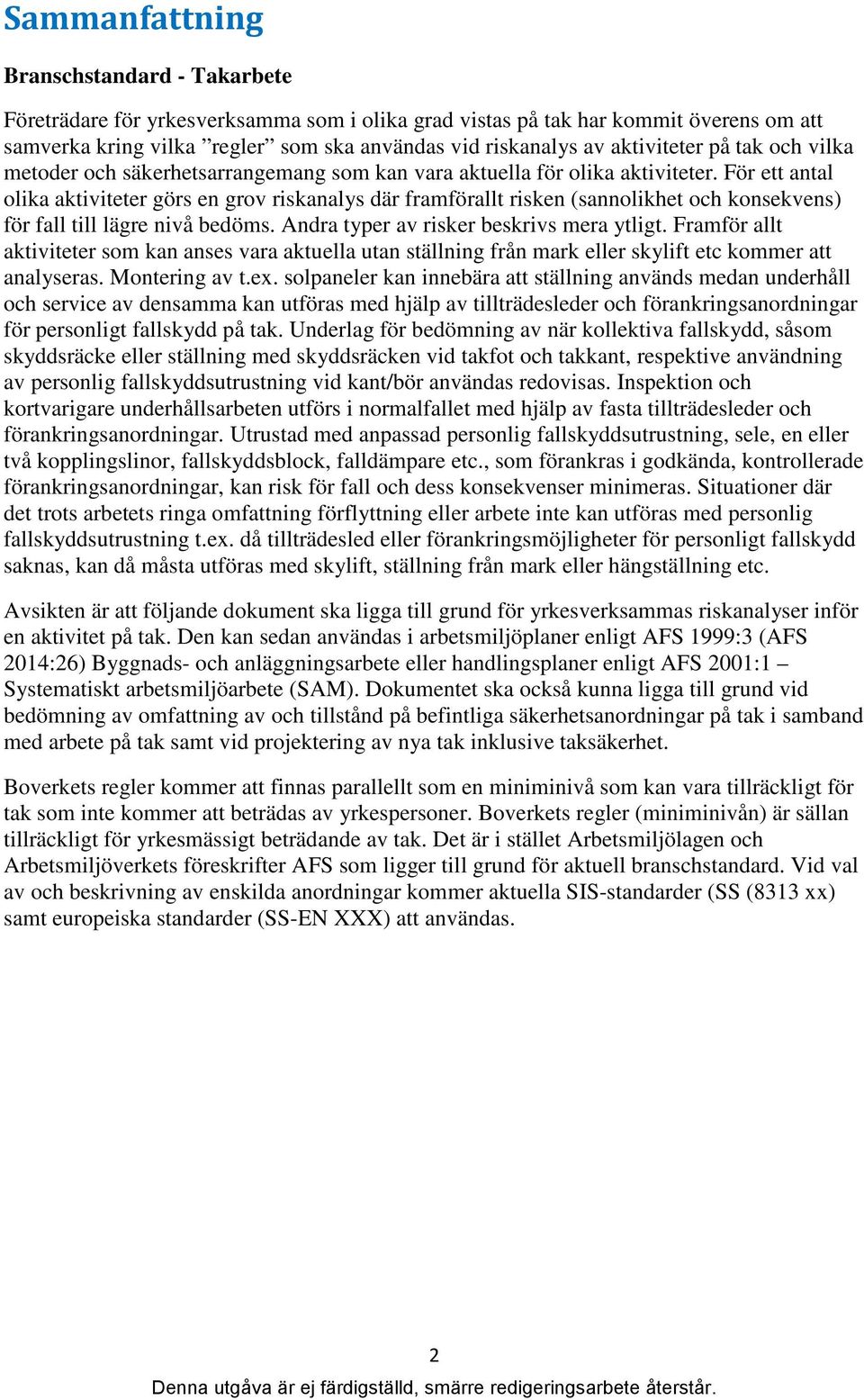 För ett antal olika aktiviteter görs en grov riskanalys där framförallt risken (sannolikhet och konsekvens) för fall till lägre nivå bedöms. Andra typer av risker beskrivs mera ytligt.