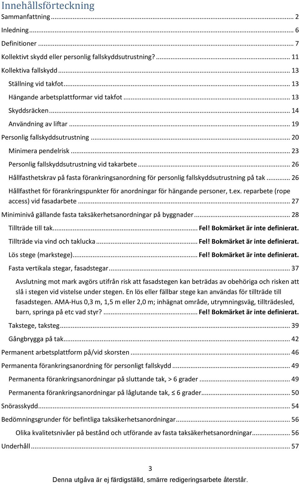 .. 23 Personlig fallskyddsutrustning vid takarbete... 26 Hållfasthetskrav på fasta förankringsanordning för personlig fallskyddsutrustning på tak.