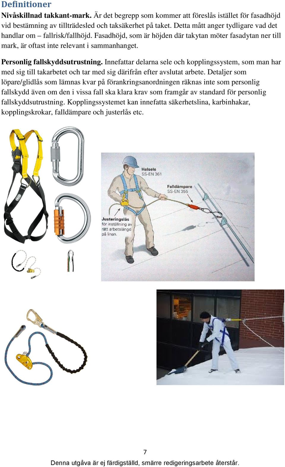 Personlig fallskyddsutrustning. Innefattar delarna sele och kopplingssystem, som man har med sig till takarbetet och tar med sig därifrån efter avslutat arbete.