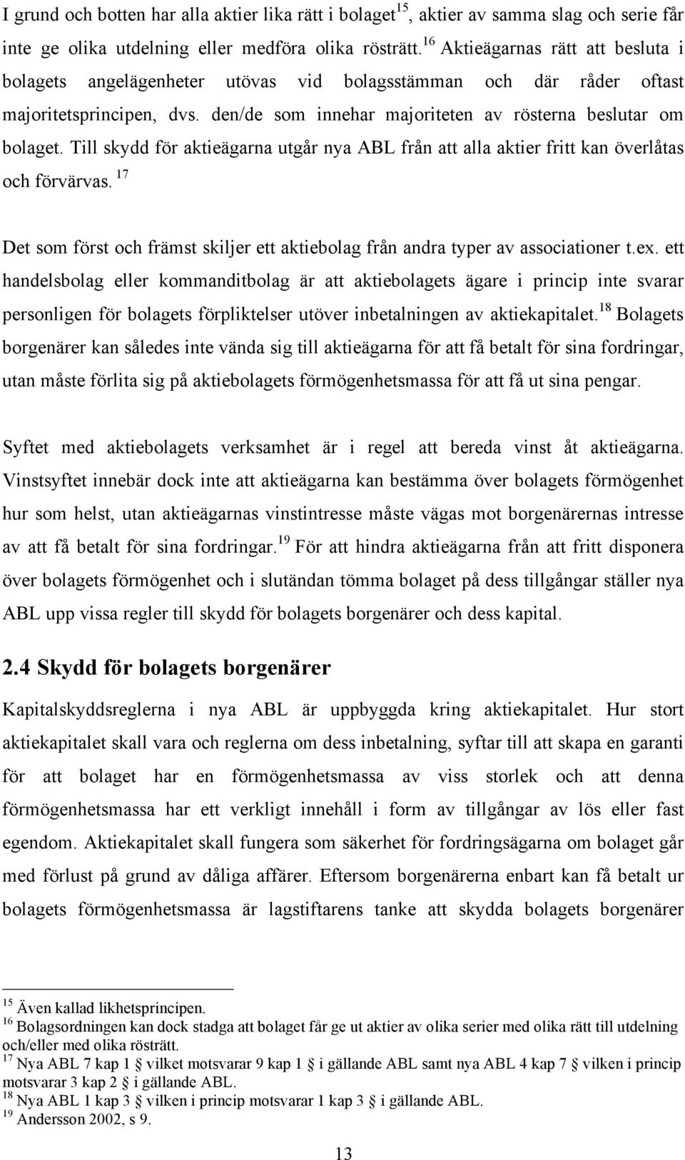 Till skydd för aktieägarna utgår nya ABL från att alla aktier fritt kan överlåtas och förvärvas. 17 Det som först och främst skiljer ett aktiebolag från andra typer av associationer t.ex.