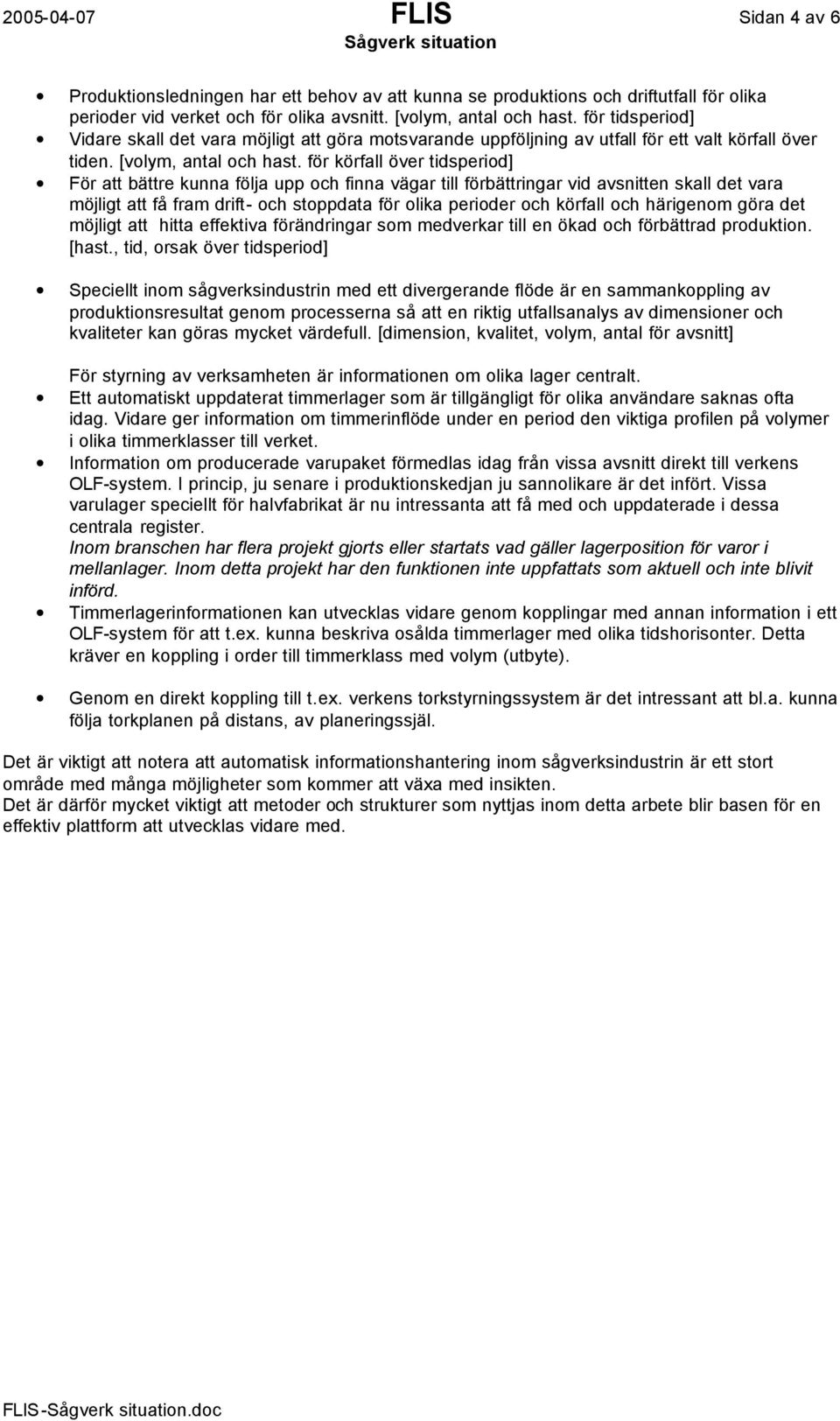för körfall över tidsperiod] För att bättre kunna följa upp och finna vägar till förbättringar vid avsnitten skall det vara möjligt att få fram drift- och stoppdata för olika perioder och körfall och