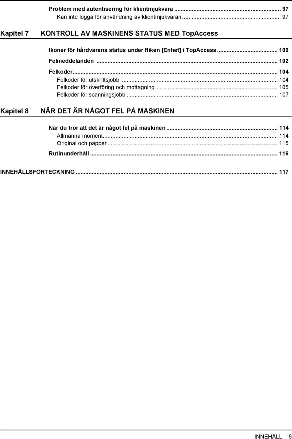 .. 0 Felkoder... 04 Felkoder för utskriftsjobb... 04 Felkoder för överföring och mottagning... 05 Felkoder för scanningsjobb.