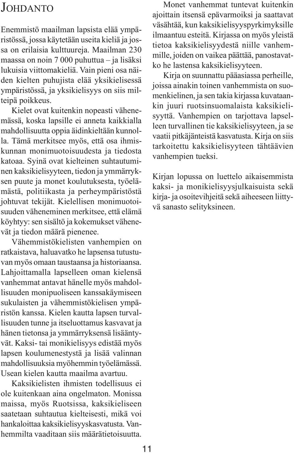 Kielet ovat kuitenkin nopeasti vähenemässä, koska lapsille ei anneta kaikkialla mahdollisuutta oppia äidinkieltään kunnolla.