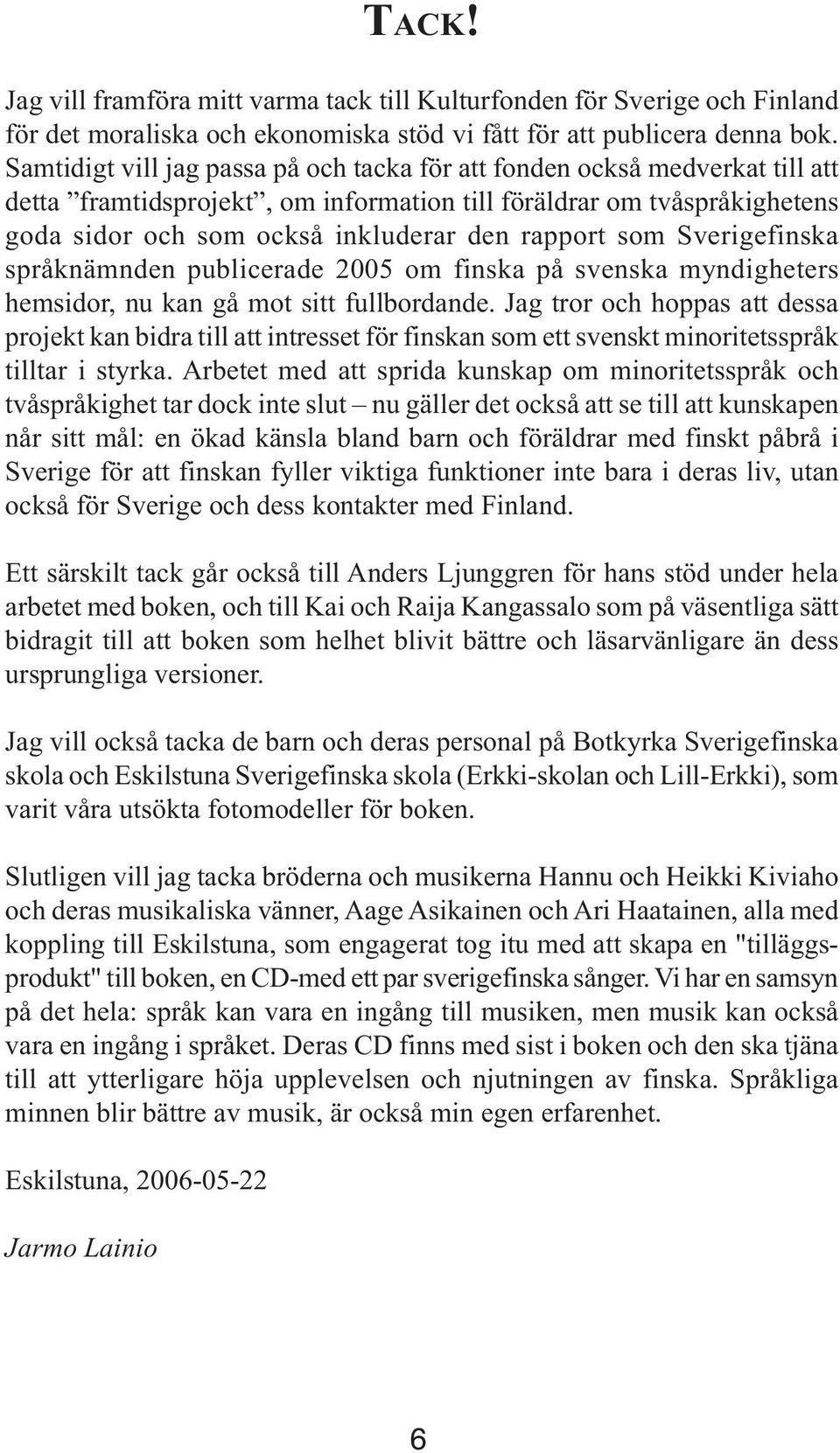 som Sverigefinska språknämnden publicerade 2005 om finska på svenska myndigheters hemsidor, nu kan gå mot sitt fullbordande.