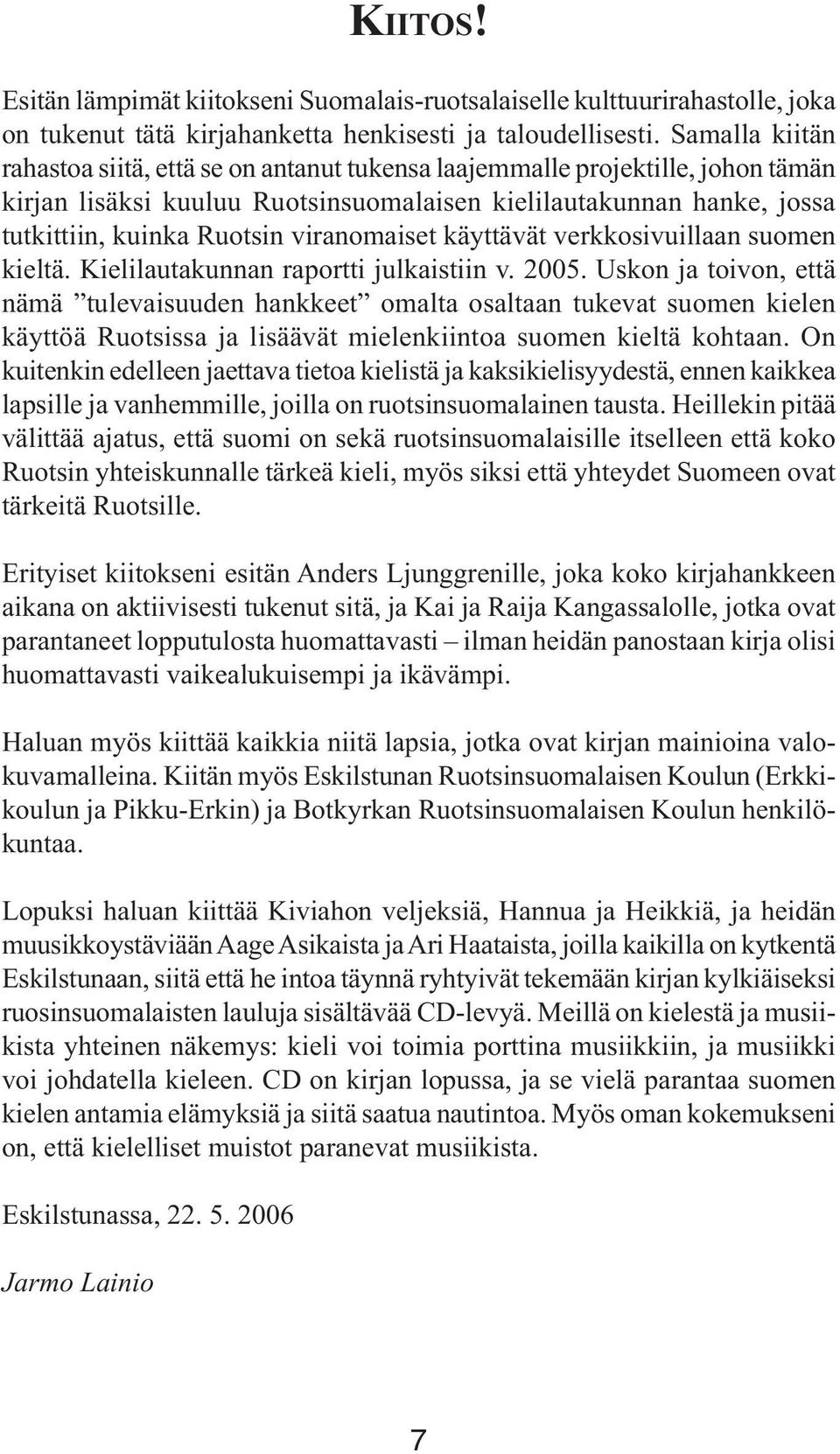 viranomaiset käyttävät verkkosivuillaan suomen kieltä. Kielilautakunnan raportti julkaistiin v. 2005.