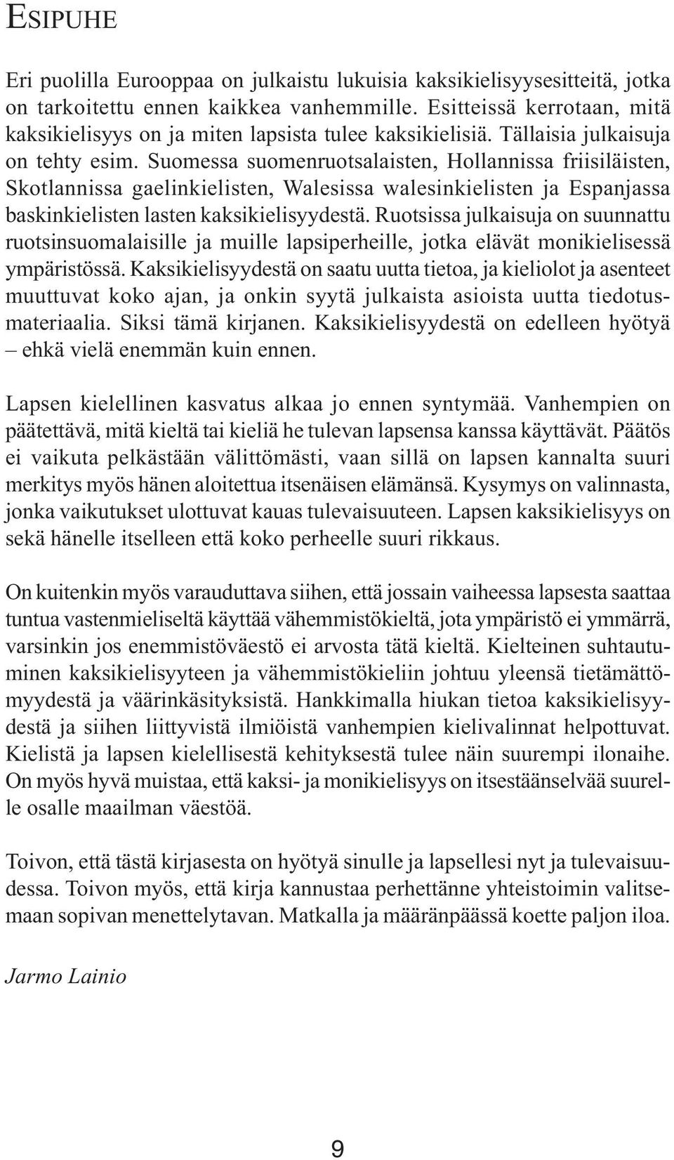 Suomessa suomenruotsalaisten, Hollannissa friisiläisten, Skotlannissa gaelinkielisten, Walesissa walesinkielisten ja Espanjassa baskinkielisten lasten kaksikielisyydestä.