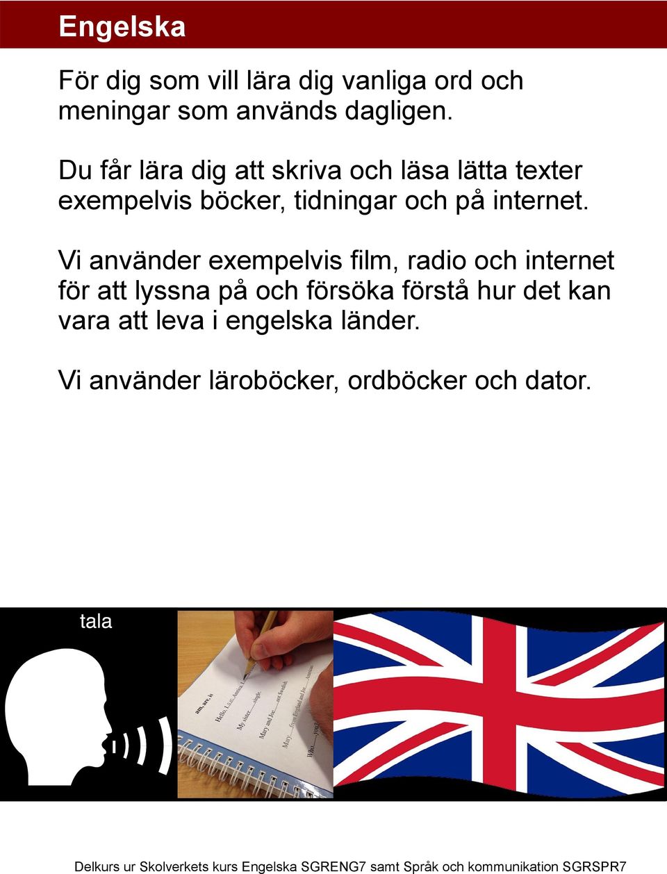 Vi använder exempelvis film, radio och internet för att lyssna på och försöka förstå hur det kan vara att