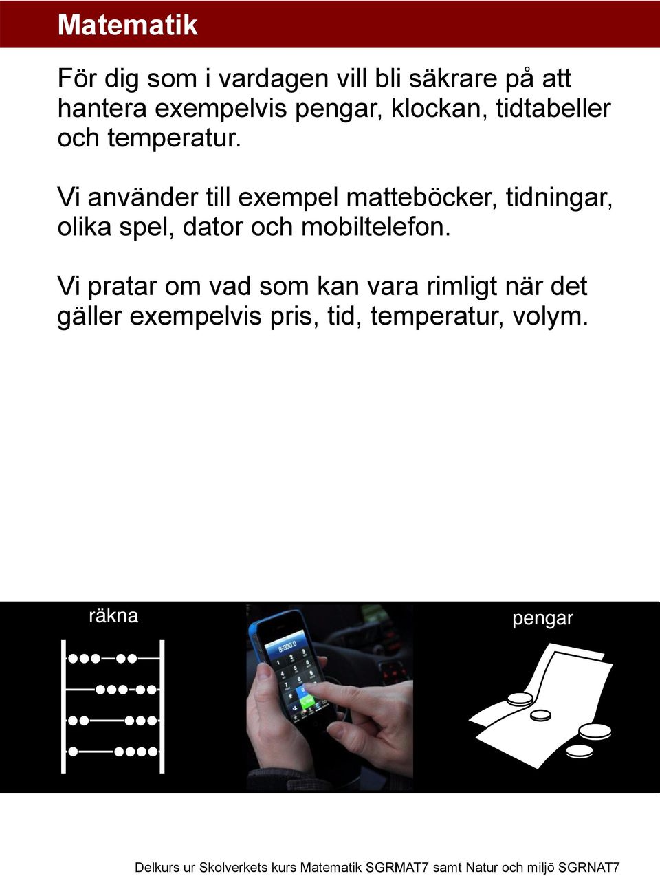 Vi använder till exempel matteböcker, tidningar, olika spel, dator och mobiltelefon.