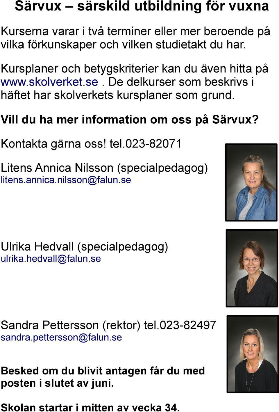 Vill du ha mer information om oss på Särvux? Kontakta gärna oss! tel.023-82071 Litens Annica Nilsson (specialpedagog) litens.annica.nilsson@falun.