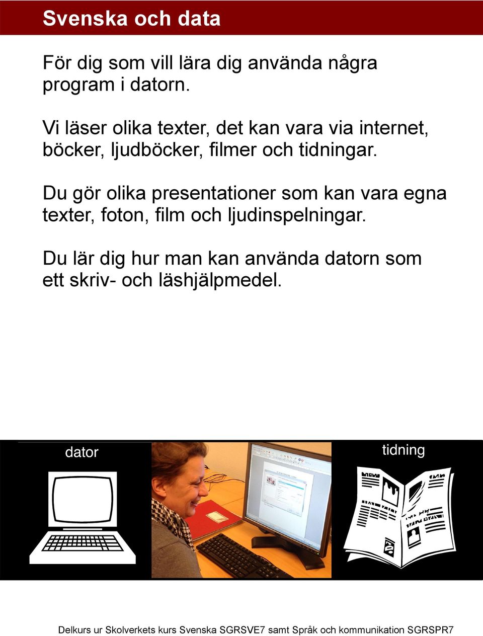 Du gör olika presentationer som kan vara egna texter, foton, film och ljudinspelningar.