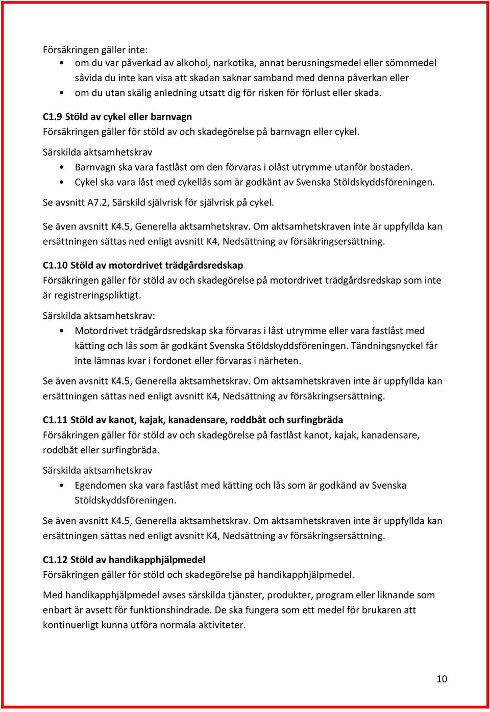 Särskilda aktsamhetskrav Barnvagn ska vara fastlåst om den förvaras i olåst utrymme utanför bostaden. Cykel ska vara låst med cykellås som är godkänt av Svenska Stöldskyddsföreningen. Se avsnitt A7.