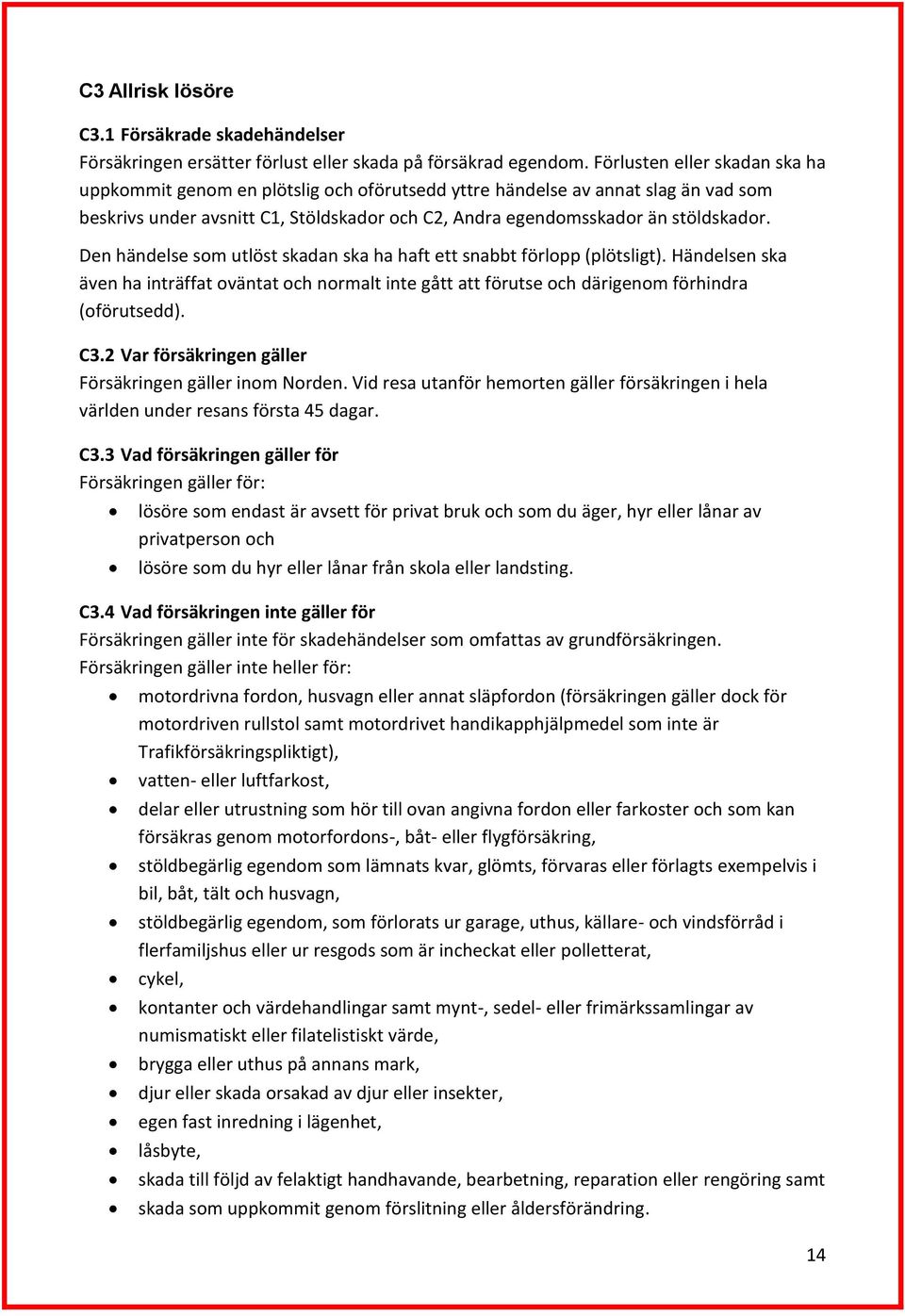 Den händelse som utlöst skadan ska ha haft ett snabbt förlopp (plötsligt). Händelsen ska även ha inträffat oväntat och normalt inte gått att förutse och därigenom förhindra (oförutsedd). C3.