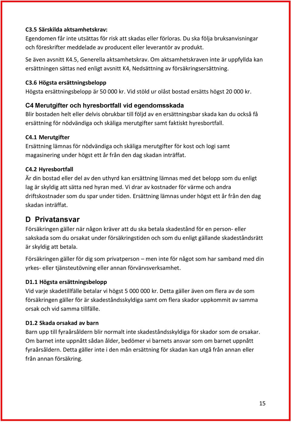 6 Högsta ersättningsbelopp Högsta ersättningsbelopp är 50 000 kr. Vid stöld ur olåst bostad ersätts högst 20 000 kr.