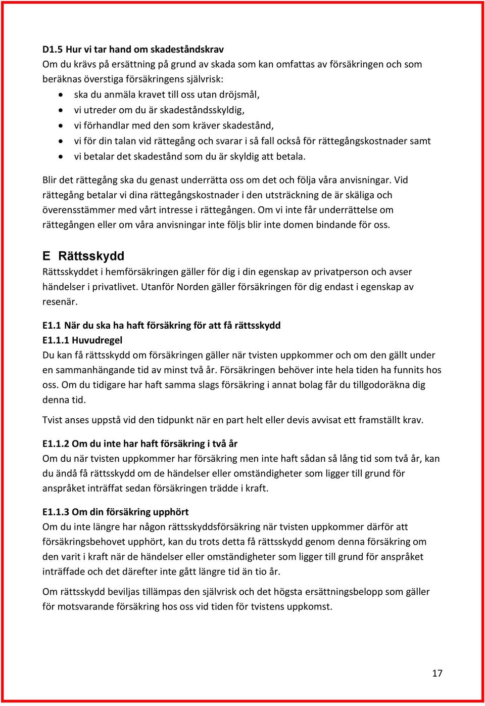 det skadestånd som du är skyldig att betala. Blir det rättegång ska du genast underrätta oss om det och följa våra anvisningar.