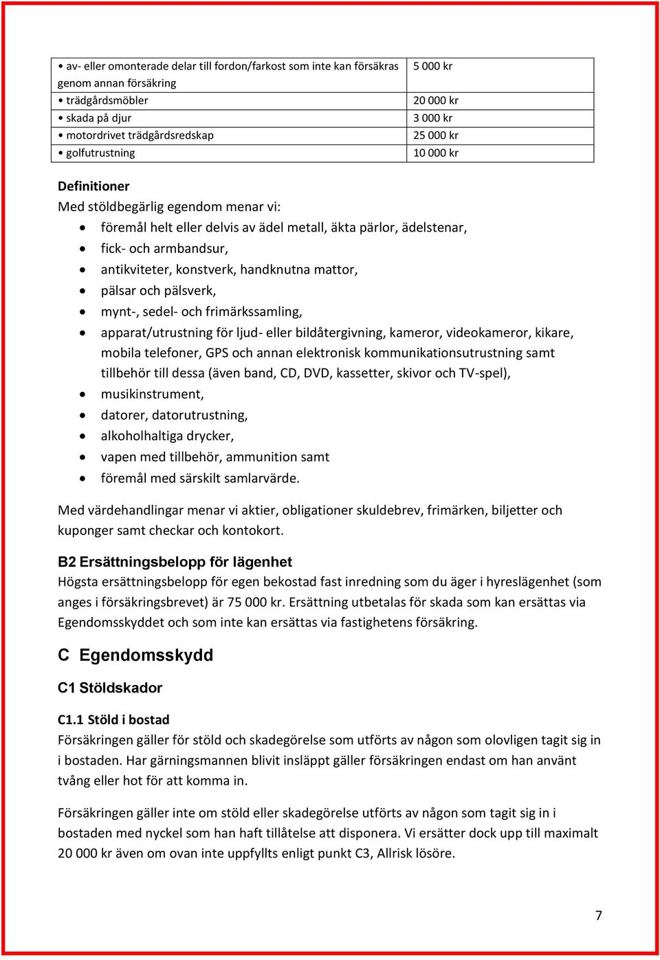 pälsar och pälsverk, mynt-, sedel- och frimärkssamling, apparat/utrustning för ljud- eller bildåtergivning, kameror, videokameror, kikare, mobila telefoner, GPS och annan elektronisk