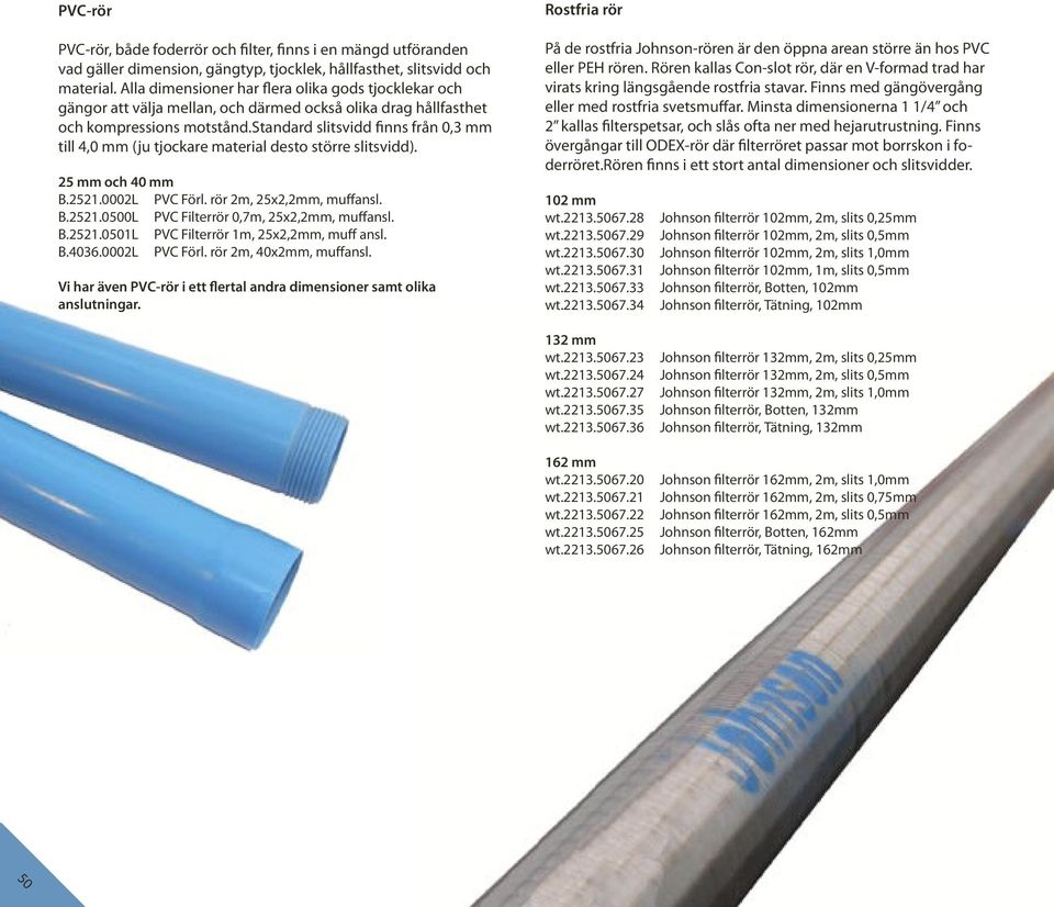 standard slitsvidd finns från 0,3 mm till 4,0 mm (ju tjockare material desto större slitsvidd). 25 mm och 40 mm B.2521.0002L PVC Förl. rör 2m, 25x2,2mm, muffansl. B.2521.0500L PVC Filterrör 0,7m, 25x2,2mm, muffansl.