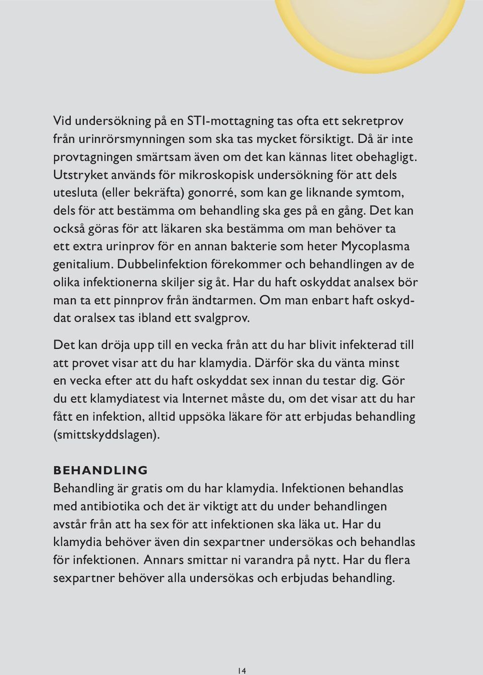 Det kan också göras för att läkaren ska bestämma om man behöver ta ett extra urinprov för en annan bakterie som heter Mycoplasma genitalium.