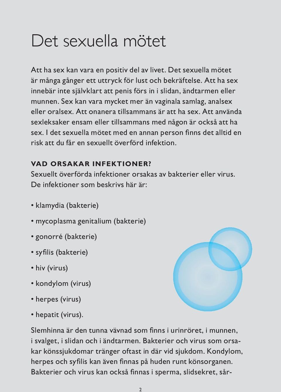 Att använda sexleksaker ensam eller tillsammans med någon är också att ha sex. I det sexuella mötet med en annan person fi nns det alltid en risk att du får en sexuellt överförd infektion.