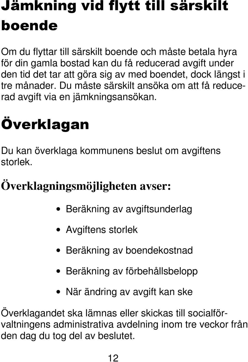 Överklagan Du kan överklaga kommunens beslut om avgiftens storlek.