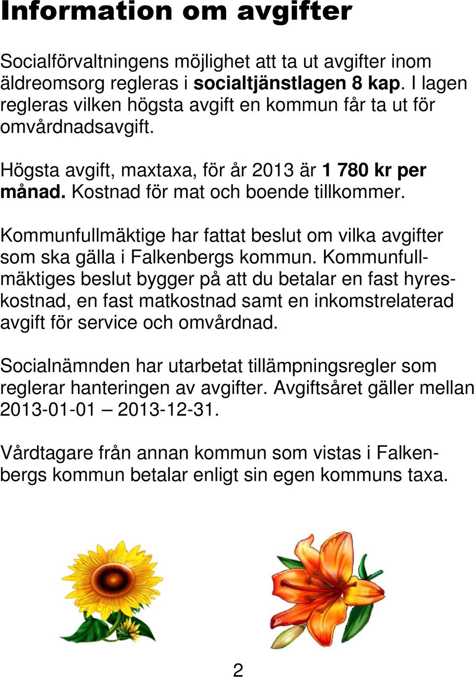 Kommunfullmäktige har fattat beslut om vilka avgifter som ska gälla i Falkenbergs kommun.