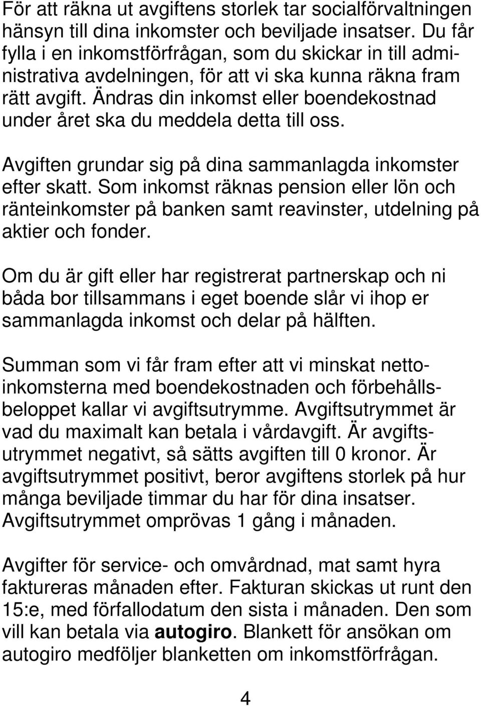 Ändras din inkomst eller boendekostnad under året ska du meddela detta till oss. Avgiften grundar sig på dina sammanlagda inkomster efter skatt.