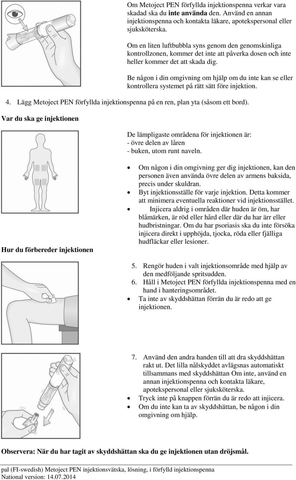 Be någon i din omgivning om hjälp om du inte kan se eller kontrollera systemet på rätt sätt före injektion. 4. Lägg Metoject PEN förfyllda injektionspenna på en ren, plan yta (såsom ett bord).