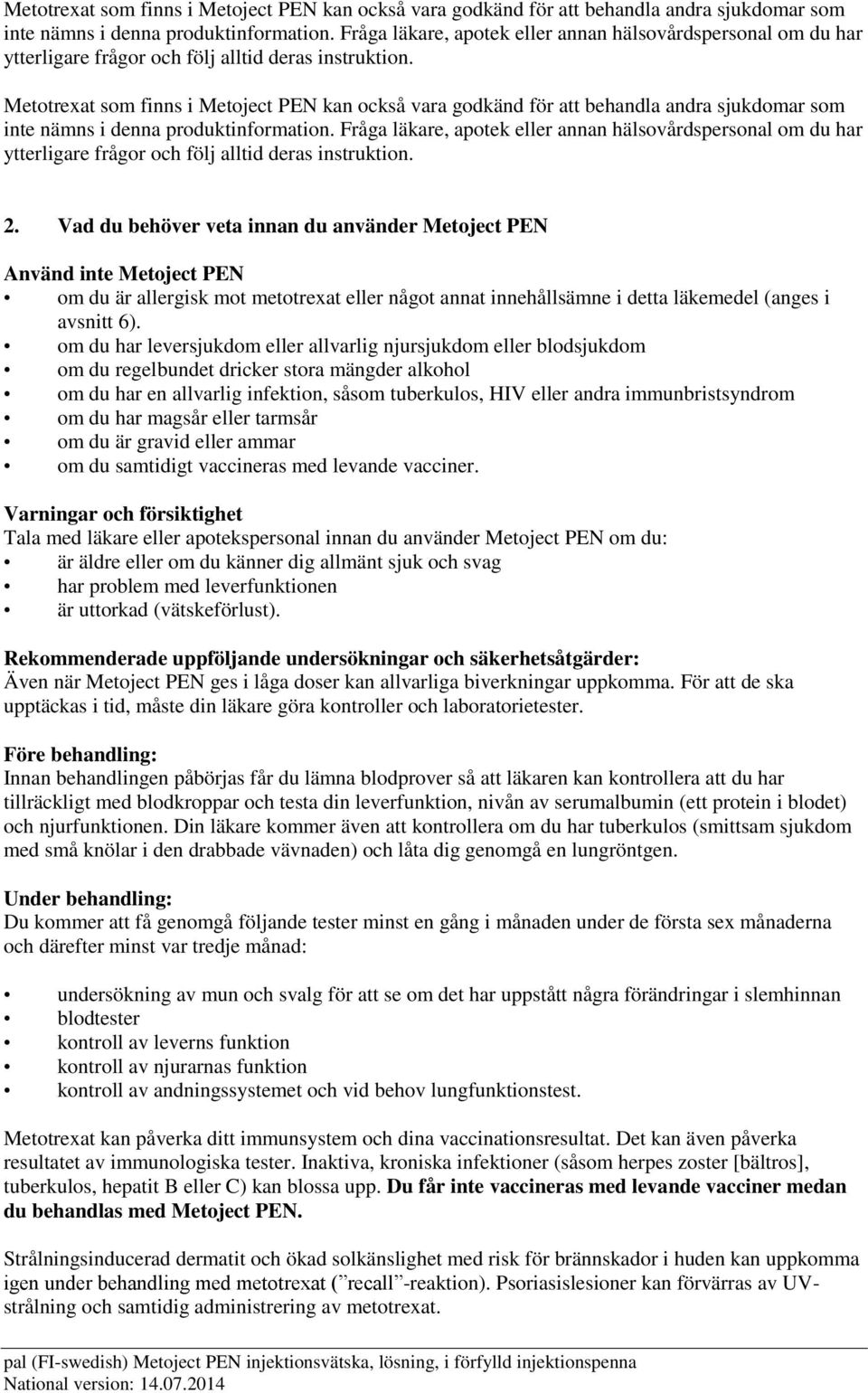 2. Vad du behöver veta innan du använder Metoject PEN Använd inte Metoject PEN om du är allergisk mot metotrexat eller något annat innehållsämne i detta läkemedel (anges i avsnitt 6).