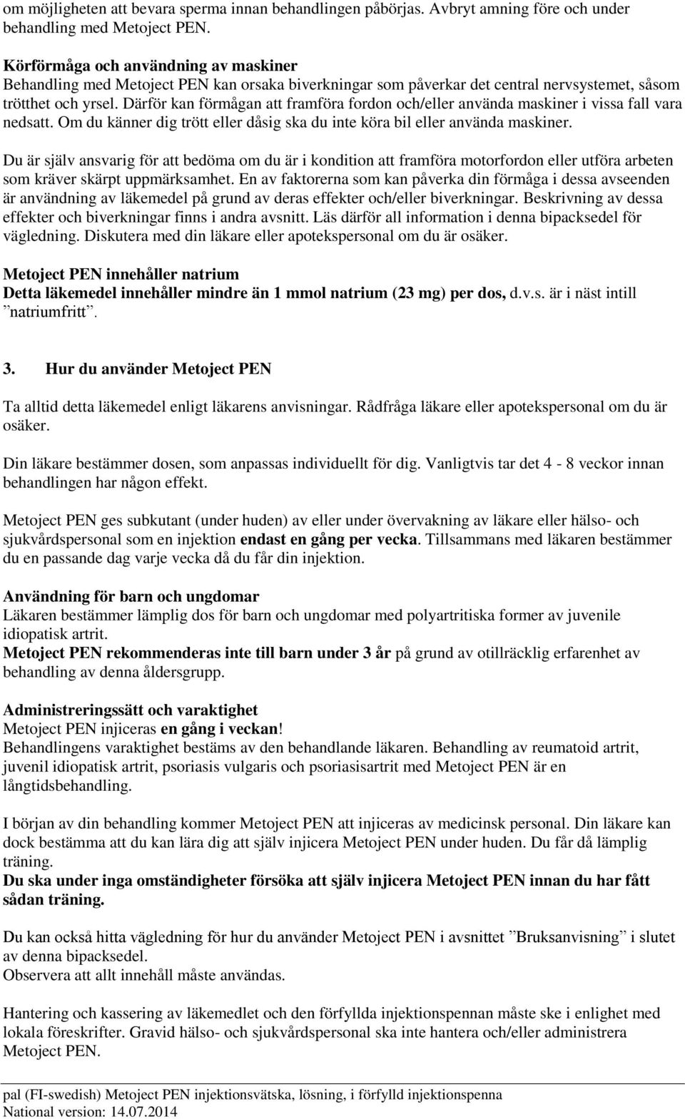 Därför kan förmågan att framföra fordon och/eller använda maskiner i vissa fall vara nedsatt. Om du känner dig trött eller dåsig ska du inte köra bil eller använda maskiner.