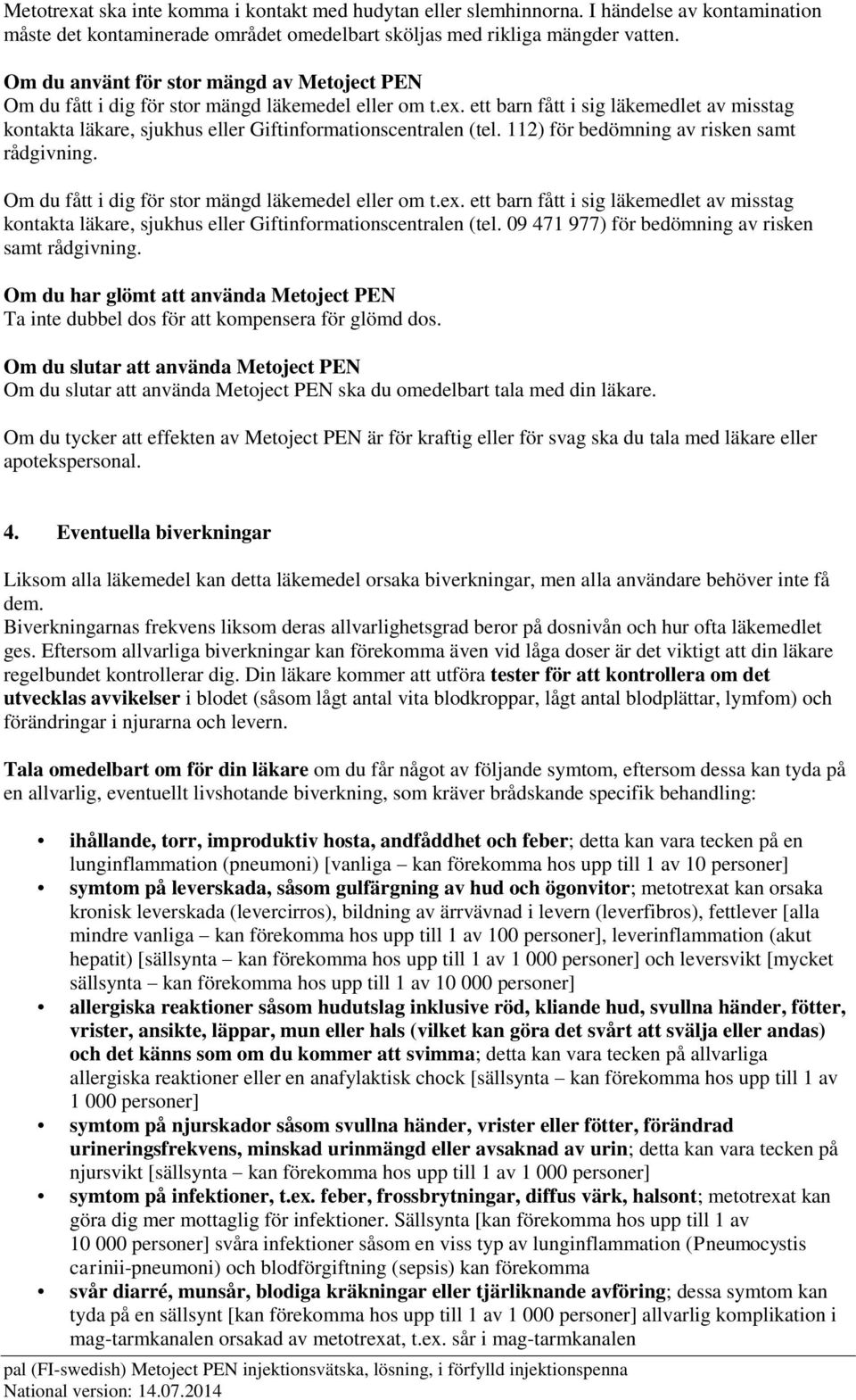 ett barn fått i sig läkemedlet av misstag kontakta läkare, sjukhus eller Giftinformationscentralen (tel. 112) för bedömning av risken samt rådgivning.