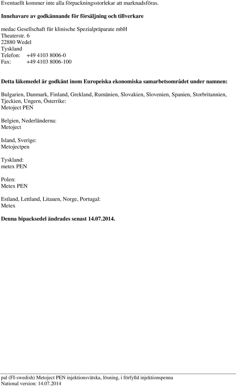 6 22880 Wedel Tyskland Telefon: +49 4103 8006-0 Fax: +49 4103 8006-100 Detta läkemedel är godkänt inom Europeiska ekonomiska samarbetsområdet under namnen: Bulgarien,
